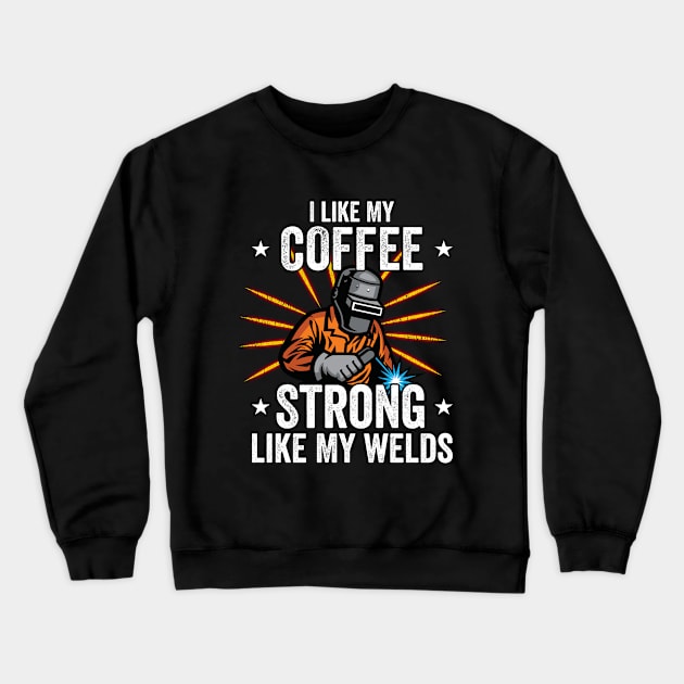 Welder - I Like My Coffee Strong Like My Welds Crewneck Sweatshirt by Kudostees